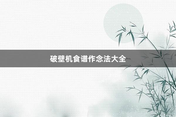 破壁机食谱作念法大全