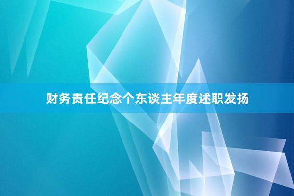 财务责任纪念个东谈主年度述职发扬