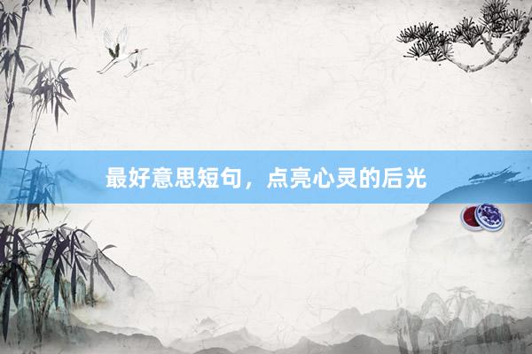 最好意思短句，点亮心灵的后光